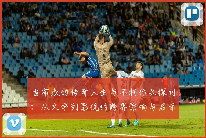 吉布森的传奇人生与不朽作品探讨：从文学到影视的跨界影响与启示